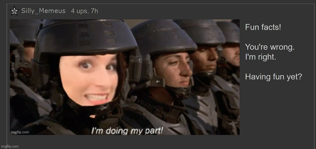 Fun facts! You're wrong - I'm right. Having fun yet? | image tagged in fun facts you're wrong - i'm right having fun yet | made w/ Imgflip meme maker