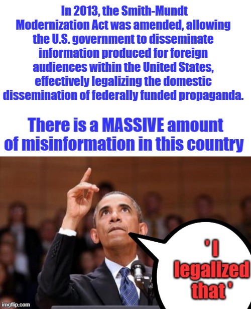 And now you know | In 2013, the Smith-Mundt Modernization Act was amended, allowing the U.S. government to disseminate information produced for foreign audiences within the United States, effectively legalizing the domestic dissemination of federally funded propaganda. | made w/ Imgflip meme maker