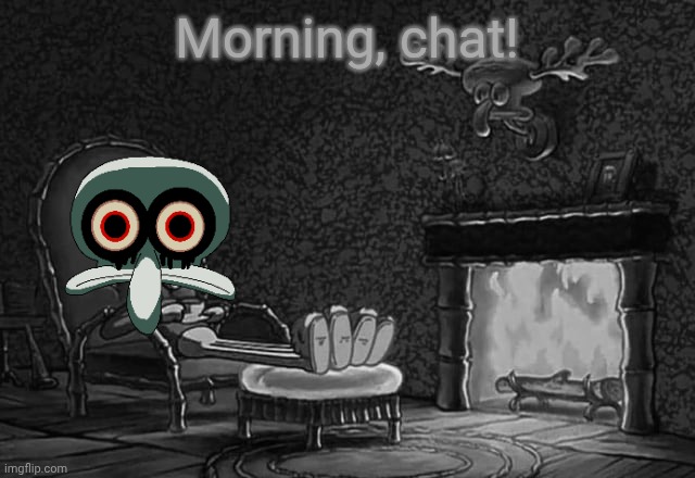 Morning, Chat | Morning, chat! | image tagged in morning chat | made w/ Imgflip meme maker
