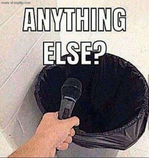 Anything else? | image tagged in anything else | made w/ Imgflip meme maker