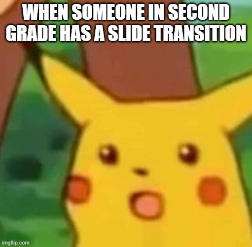 Amazed | WHEN SOMEONE IN SECOND GRADE HAS A SLIDE TRANSITION | image tagged in pikachu | made w/ Imgflip meme maker