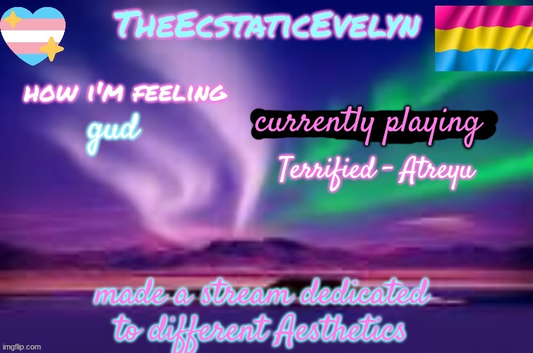 link in comments! | currently playing; gud; Terrified - Atreyu; made a stream dedicated to different Aesthetics | image tagged in theecstaticevelyn's template | made w/ Imgflip meme maker