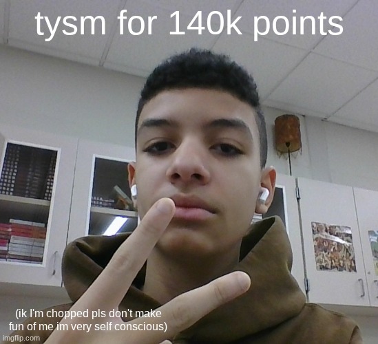 face reveal ig | tysm for 140k points; (ik I'm chopped pls don't make fun of me im very self conscious) | made w/ Imgflip meme maker
