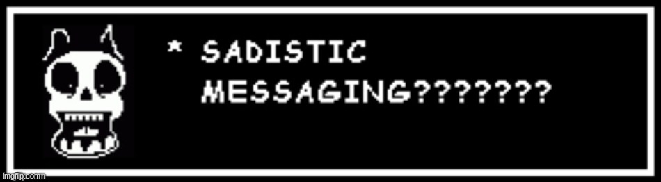 SADISTIC MESSAGING??????? | image tagged in sadistic messaging | made w/ Imgflip meme maker