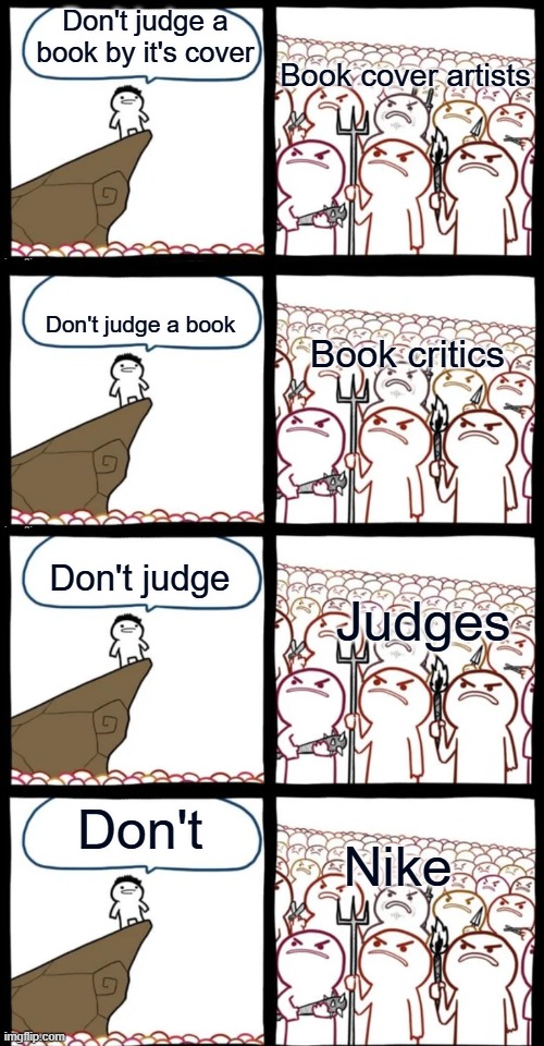 don't... what | Don't judge a book by it's cover; Book cover artists; Don't judge a book; Book critics; Don't judge; Judges; Don't; Nike | image tagged in funny,memes,judge,nike,just do it | made w/ Imgflip meme maker