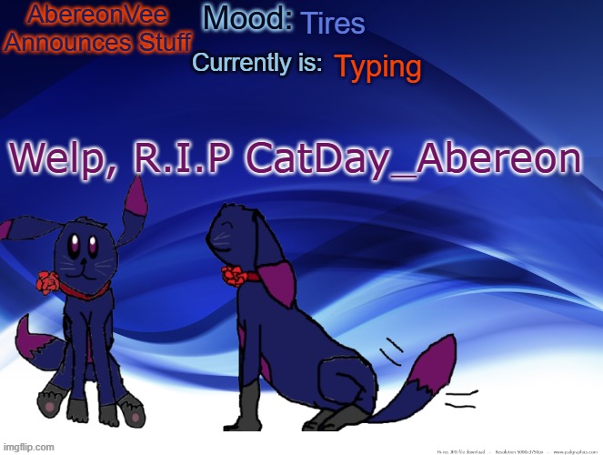 AberVee's Announces Things | Tires; Typing; Welp, R.I.P CatDay_Abereon | image tagged in abervee's announces things | made w/ Imgflip meme maker