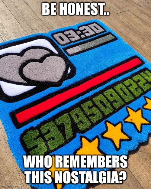 only retro gamers will know... | BE HONEST.. WHO REMEMBERS THIS NOSTALGIA? | image tagged in gta san andreas | made w/ Imgflip meme maker