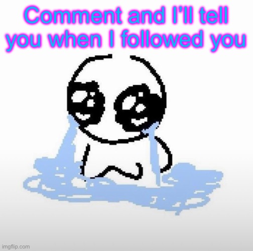 Me when | Comment and I’ll tell you when I followed you | image tagged in me when | made w/ Imgflip meme maker