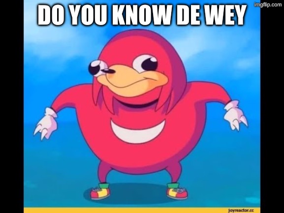 Bring him back | DO YOU KNOW DE WEY | image tagged in ugandan knuckels | made w/ Imgflip meme maker