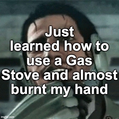 jetstream sam thinking | Just learned how to use a Gas Stove and almost burnt my hand | image tagged in jetstream sam thinking | made w/ Imgflip meme maker