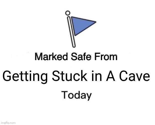 Marked Safe From Meme | Getting Stuck in A Cave | image tagged in memes,cave,safety | made w/ Imgflip meme maker