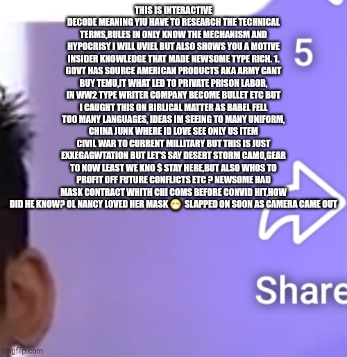 The Roof was blown wide off California corruption, there caught in decoders matrix ! | THIS IS INTERACTIVE DECODE MEANING YIU HAVE TO RESEARCH THE TECHNICAL TERMS,RULES IN ONLY KNOW THE MECHANISM AND HYPOCRISY I WILL UVIEL BUT ALSO SHOWS YOU A MOTIVE INSIDER KNOWLEDGE THAT MADE NEWSOME TYPE RICH. 1. GOVT HAS SOURCE AMERICAN PRODUCTS AKA ARMY CANT BUY TEMU,IT WHAT LED TO PRIVATE PRISON LABOR, IN WW2 TYPE WRITER COMPANY BECOME BULLET ETC BUT I CAUGHT THIS ON BIBLICAL MATTER AS BABEL FELL TOO MANY LANGUAGES, IDEAS IM SEEING TO MANY UNIFORM, CHINA JUNK WHERE ID LOVE SEE ONLY US ITEM CIVIL WAR TO CURRENT MILLITARY BUT THIS IS JUST EXXEGAGWTATION BUT LET'S SAY DESERT STORM CAMO,GEAR TO NOW LEAST WE KNO $ STAY HERE,BUT ALSO WHOS TO PROFIT OFF FUTURE CONFLICTS ETC ? NEWSOME HAD MASK CONTRACT WHITH CHI COMS BEFORE CONVID HIT,HOW DID HE KNOW? OL NANCY LOVED HER MASK 😷  SLAPPED ON SOON AS CAMERA CAME OUT | image tagged in california | made w/ Imgflip meme maker