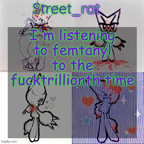 temp slander pt 4 | I'm listening to femtanyl to the fucktrillionth time | image tagged in street rat's femtanyl temp | made w/ Imgflip meme maker
