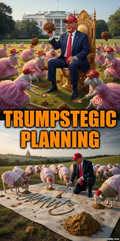 TRUMPSTEGIC PLANNING | TRUMPSTEGIC PLANNING | image tagged in trump,maga,poop,shit,january 6 2021,treason | made w/ Imgflip meme maker