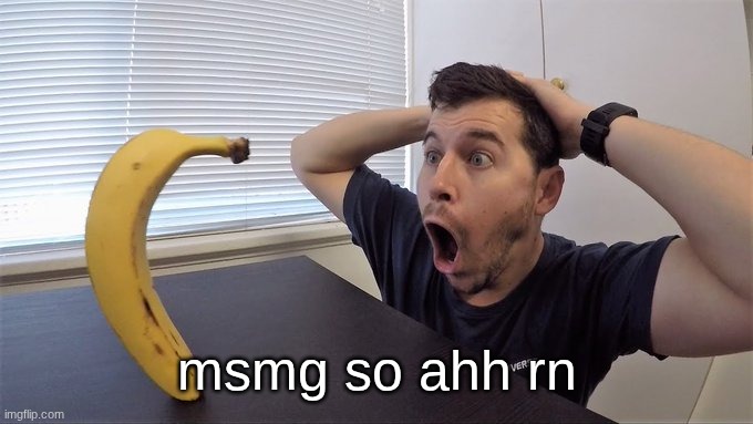 grass is green | msmg so ahh rn | image tagged in man shocked at banana original | made w/ Imgflip meme maker