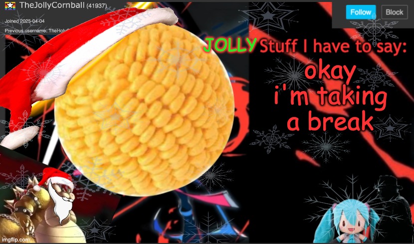 TheJollyCornball Template | okay i'm taking a break | image tagged in thejollycornball template | made w/ Imgflip meme maker