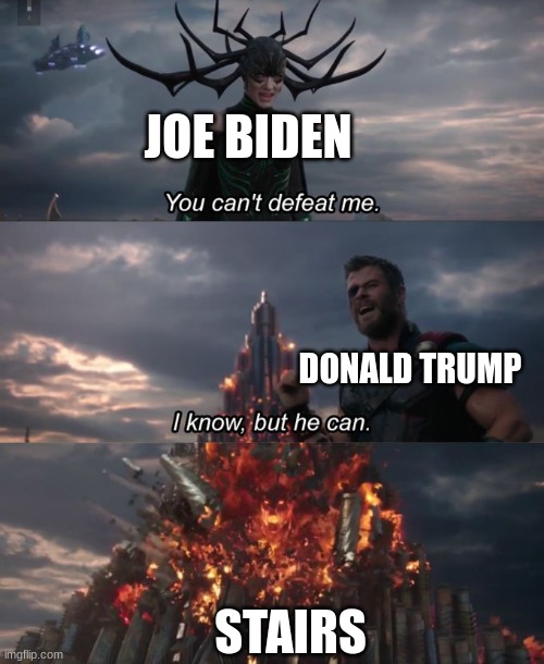 You can't defeat me | JOE BIDEN; DONALD TRUMP; STAIRS | image tagged in you can't defeat me | made w/ Imgflip meme maker
