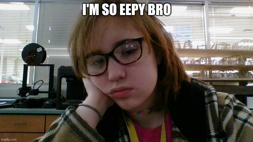 I'M SO EEPY BRO | made w/ Imgflip meme maker
