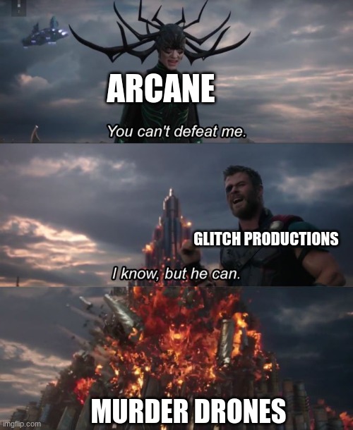 You can't defeat me | ARCANE; GLITCH PRODUCTIONS; MURDER DRONES | image tagged in you can't defeat me | made w/ Imgflip meme maker
