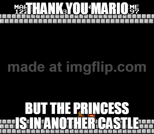 Original Game | THANK YOU MARIO; BUT THE PRINCESS IS IN ANOTHER CASTLE | image tagged in thank you mario | made w/ Imgflip meme maker