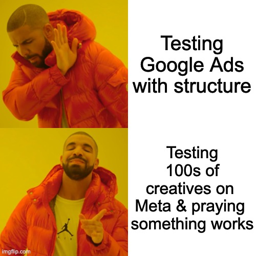 Meta Ads Agency Logic for Google Ads | Testing Google Ads with structure; Testing 100s of creatives on 
Meta & praying 
something works | image tagged in memes,drake hotline bling | made w/ Imgflip meme maker
