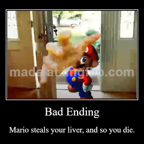 Mario Steals Your Liver Bad Ending | Bad Ending | Mario steals your liver, and so you die. | image tagged in funny,demotivationals | made w/ Imgflip demotivational maker