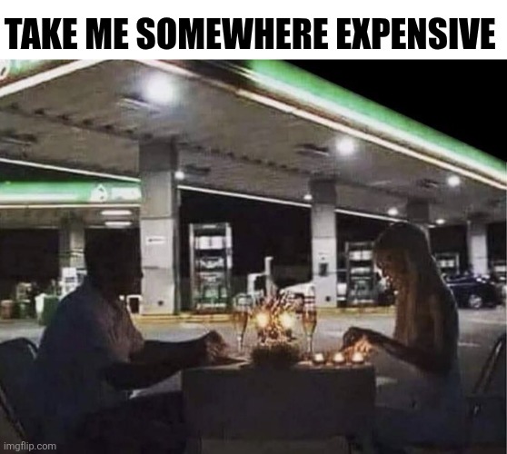 Take Me Somewhere Expensive | TAKE ME SOMEWHERE EXPENSIVE | image tagged in chrisjoines1 | made w/ Imgflip meme maker