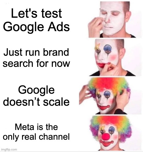 When Meta Ads Agency Is Asked To Test Google Ads | Let's test Google Ads; Just run brand search for now; Google doesn’t scale; Meta is the only real channel | image tagged in memes,clown applying makeup,google ads,youtube ads | made w/ Imgflip meme maker