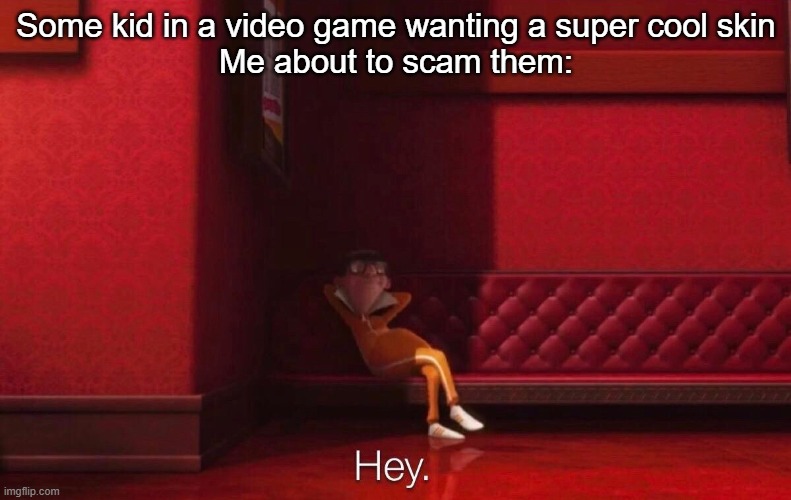 Vector | Some kid in a video game wanting a super cool skin
Me about to scam them: | image tagged in vector | made w/ Imgflip meme maker