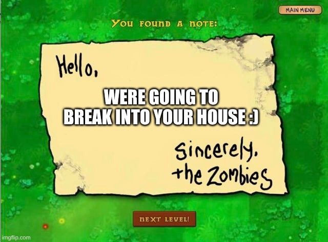 Letter From The Zombies | WERE GOING TO BREAK INTO YOUR HOUSE :) | image tagged in letter from the zombies | made w/ Imgflip meme maker