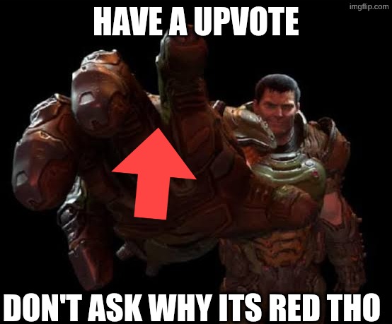 Doom guy | HAVE A UPVOTE DON'T ASK WHY ITS RED THO | image tagged in doom guy | made w/ Imgflip meme maker