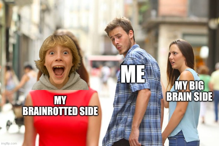 Brainrot or Smarts | ME; MY BIG BRAIN SIDE; MY BRAINROTTED SIDE | image tagged in memes,brainrot,funny,relatable | made w/ Imgflip meme maker