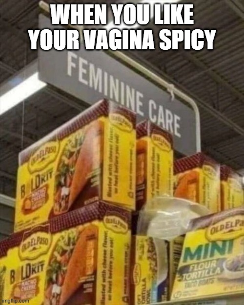 Feminine Care | WHEN YOU LIKE YOUR VAGINA SPICY | image tagged in sex jokes | made w/ Imgflip meme maker