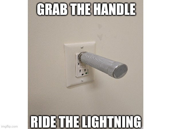 Danger Handle | GRAB THE HANDLE; RIDE THE LIGHTNING | image tagged in grab,handle,electrical,battery | made w/ Imgflip meme maker