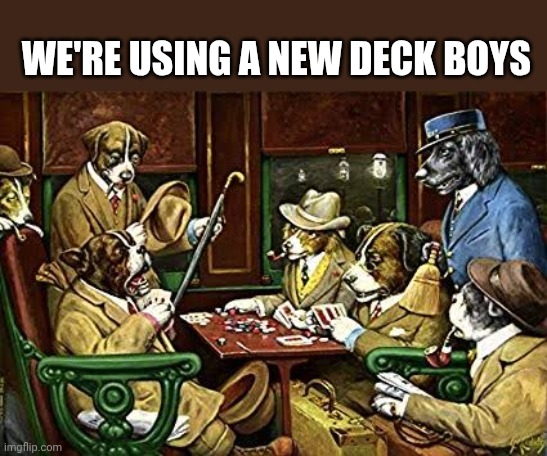 Dogs playing poker | WE'RE USING A NEW DECK BOYS | image tagged in dogs playing poker | made w/ Imgflip meme maker