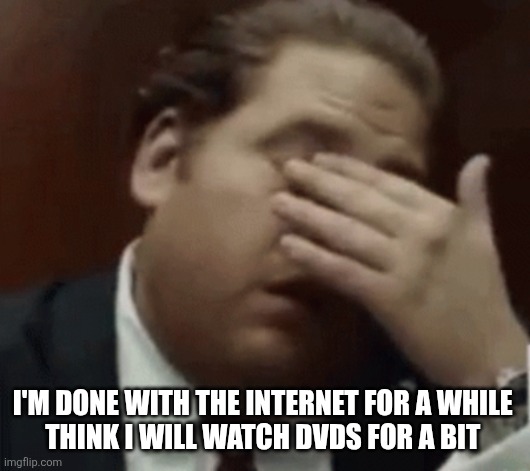 Oh Jesus Help Me | I'M DONE WITH THE INTERNET FOR A WHILE 
THINK I WILL WATCH DVDS FOR A BIT | image tagged in oh jesus help me | made w/ Imgflip meme maker