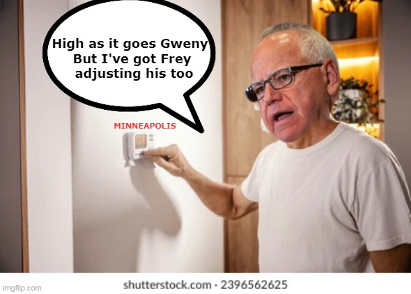 MSM is turning it up too | High as it goes Gweny 
But I've got Frey
 adjusting his too; MINNEAPOLIS | image tagged in walz turning up temperature in mn meme | made w/ Imgflip meme maker