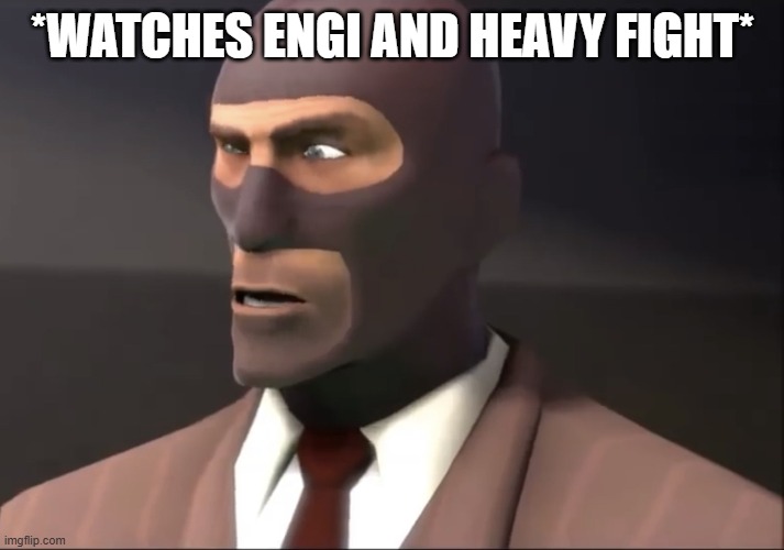 *WATCHES ENGI AND HEAVY FIGHT* | image tagged in confused spy | made w/ Imgflip meme maker