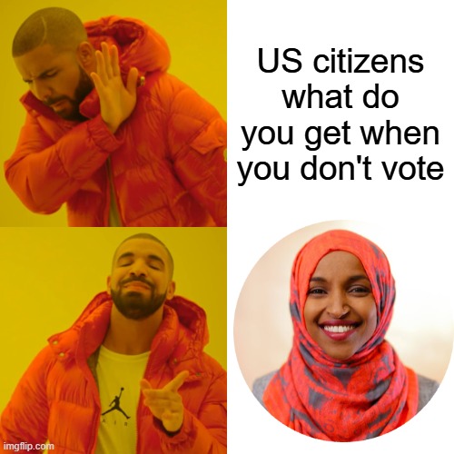 Another enemy within | US citizens what do you get when you don't vote | image tagged in memes,drake hotline bling | made w/ Imgflip meme maker