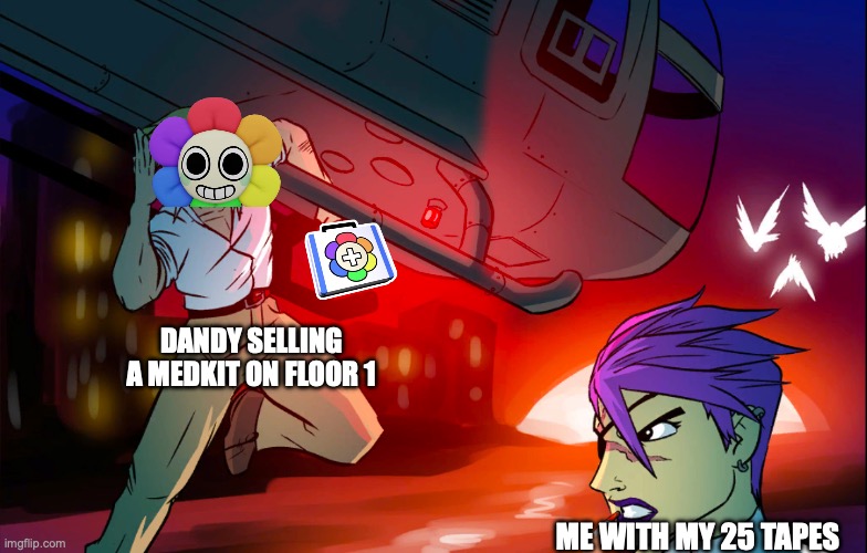 Dandy shop meme | DANDY SELLING A MEDKIT ON FLOOR 1; ME WITH MY 25 TAPES | image tagged in in media res,dandy's world,dandy | made w/ Imgflip meme maker
