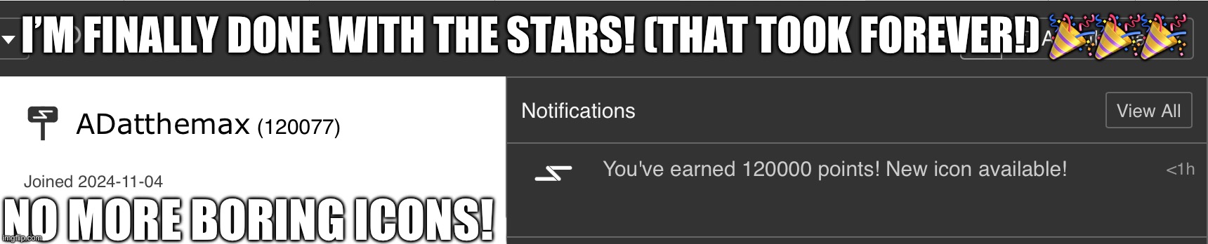 I’M FINALLY DONE WITH THE STARS! (THAT TOOK FOREVER!) 🎉🎉🎉; NO MORE BORING ICONS! | image tagged in wow that took me forever,no more boring icons,these are fake tags | made w/ Imgflip meme maker