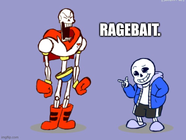 Undertale ragebait meme | RAGEBAIT. | image tagged in undertale,sans,sans undertale,papyrus,undertale papyrus,ragebait | made w/ Imgflip meme maker