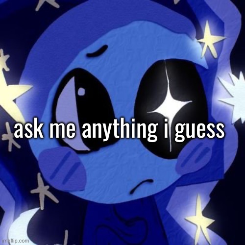 this was supposef to be submitted 30 mins ago but its wtv | ask me anything i guess | made w/ Imgflip meme maker