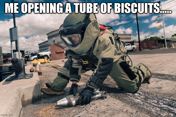 ME OPENING A TUBE OF BISCUITS..... | image tagged in funny,funny meme,funny memes | made w/ Imgflip meme maker
