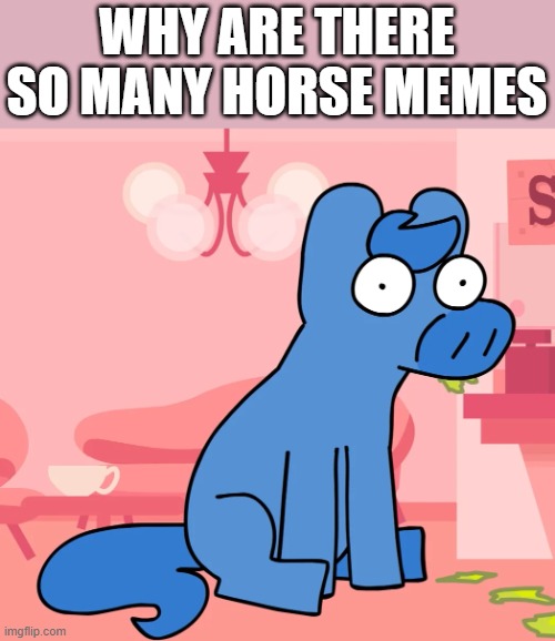 honse | WHY ARE THERE SO MANY HORSE MEMES | made w/ Imgflip meme maker
