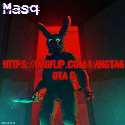 masq’s Spring Bonnie temp | https://imgflip.com/i/ahgta6 gta 6 | image tagged in masq s spring bonnie temp | made w/ Imgflip meme maker