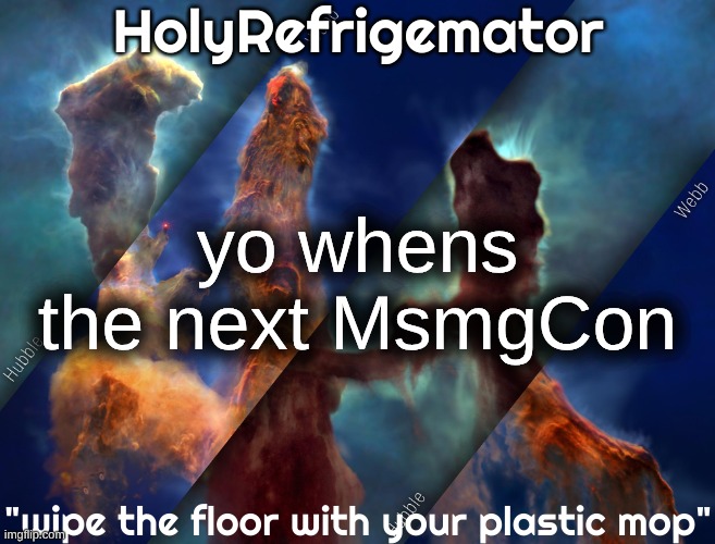 HolyRefrigemator temp | yo whens the next MsmgCon | image tagged in holyrefrigemator temp | made w/ Imgflip meme maker
