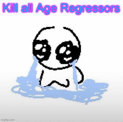 Me when | Kill all Age Regressors | image tagged in me when | made w/ Imgflip meme maker