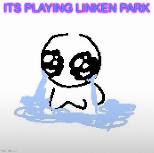 It starts with one | ITS PLAYING LINKEN PARK | image tagged in me when | made w/ Imgflip meme maker