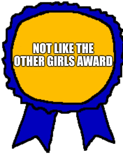 Not like the other girls award Blank Meme Template